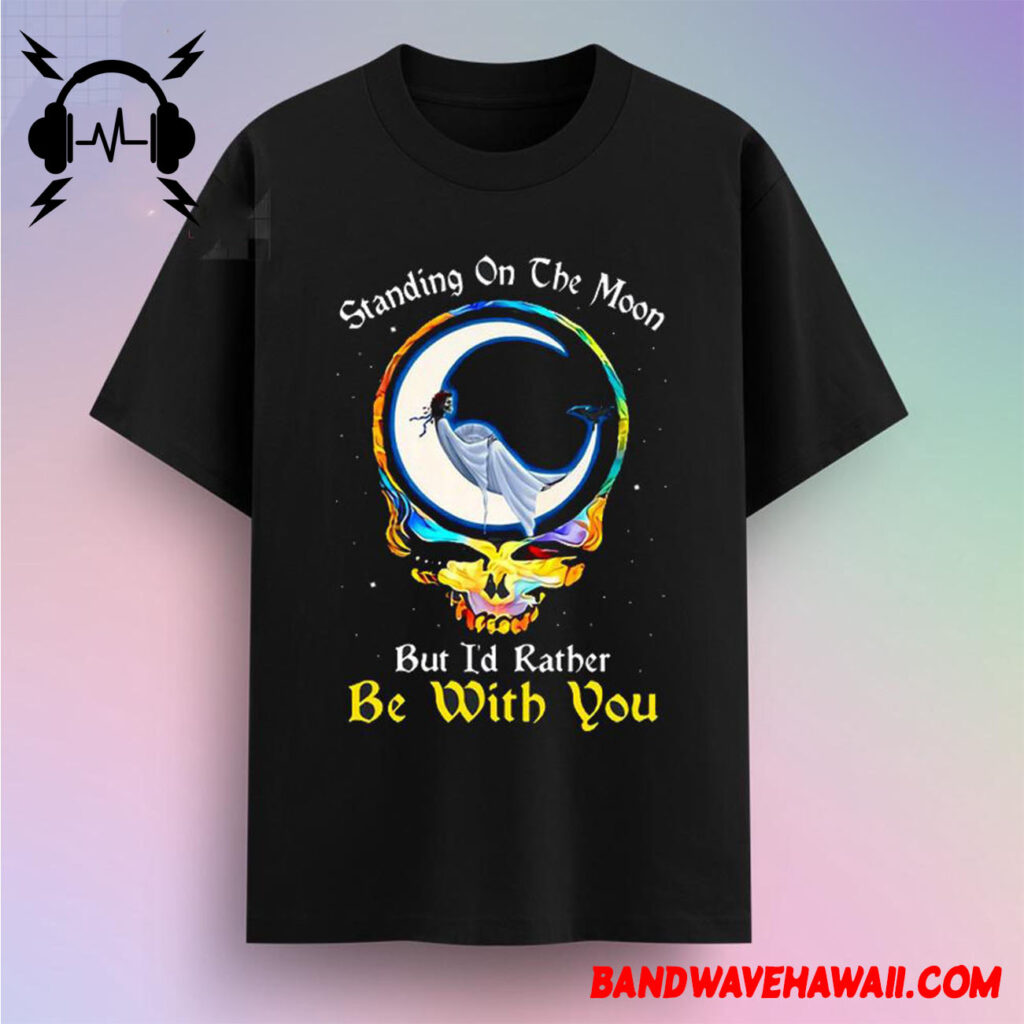 Standing On The Moon But Id Rather Be With You Grateful Dead T shirt