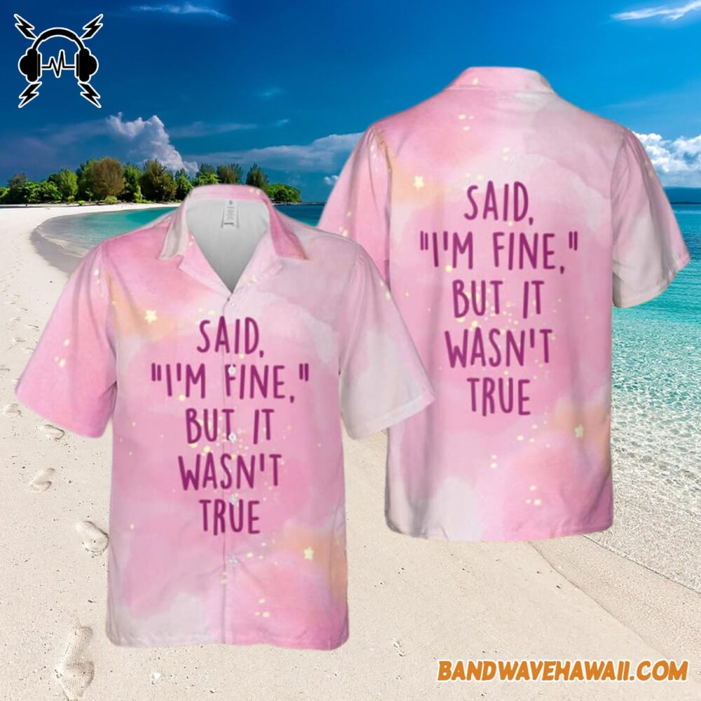 Taylor Swift Cruel Summer Said I Am Fine But It Was Not True Hawaiian Shirt Gift For Fans 3